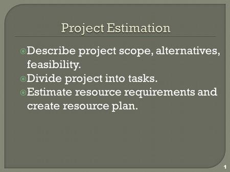 Project Estimation Describe project scope, alternatives, feasibility.