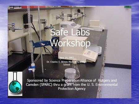 Safe Labs Workshop Sponsored by Science Preparation Alliance of Rutgers and Camden (SPARC) thru a grant from the U. S. Environmental Protection Agency.