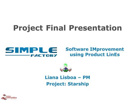 Software IMprovement using Product LinEs Project Final Presentation Liana Lisboa – PM Project: Starship.