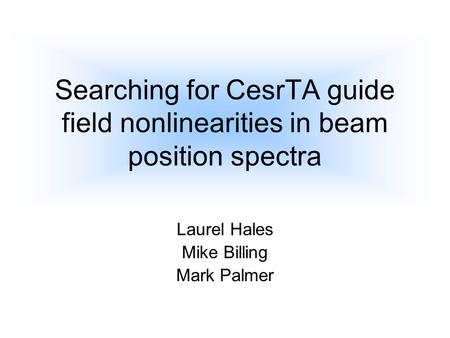 Searching for CesrTA guide field nonlinearities in beam position spectra Laurel Hales Mike Billing Mark Palmer.