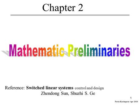 Pariz-Karimpour Apr 2010 1 Chapter 2 Reference: Switched linear systems control and design Zhendong Sun, Shuzhi S. Ge.