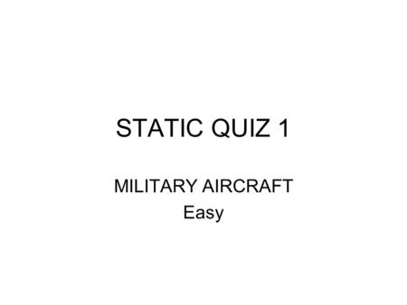 STATIC QUIZ 1 MILITARY AIRCRAFT Easy. Which airplane is this?/1 A) F-16 Fighting Falcon B) Mig-29 Fulcrum C) F/A-18E/F Super Hornet.