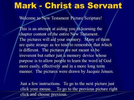 Mark - Christ as Servant Welcome to New Testament Picture Scripture! This is an attempt at aiding you in learning the chapter content of the entire New.