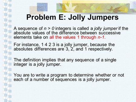 按一下以編輯母片標題樣式 按一下以編輯母片 第二層 第三層 第四層 第五層 1 按一下以編輯母片標題樣式 按一下以編輯母片 第二層 第三層 第四層 第五層 1 Problem E: Jolly Jumpers A sequence of n > 0 integers is called a jolly.