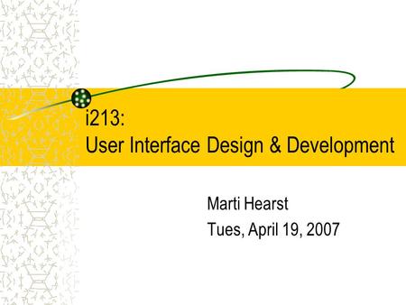 I213: User Interface Design & Development Marti Hearst Tues, April 19, 2007.
