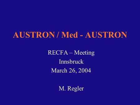 AUSTRON / Med - AUSTRON RECFA – Meeting Innsbruck March 26, 2004 M. Regler.
