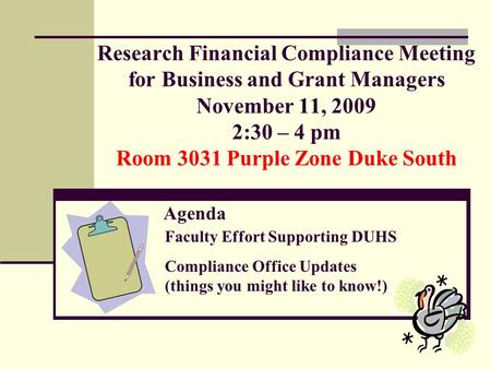 Research Financial Compliance Meeting for Business and Grant Managers November 11, 2009 2:30 – 4 pm Room 3031 Purple Zone Duke South Agenda Faculty Effort.