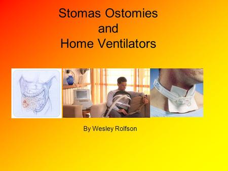 Stomas Ostomies and Home Ventilators By Wesley Rolfson.