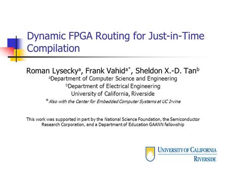 Dynamic FPGA Routing for Just-in-Time Compilation Roman Lysecky a, Frank Vahid a*, Sheldon X.-D. Tan b a Department of Computer Science and Engineering.