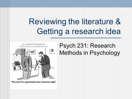 Reviewing the literature & Getting a research idea Psych 231: Research Methods in Psychology.