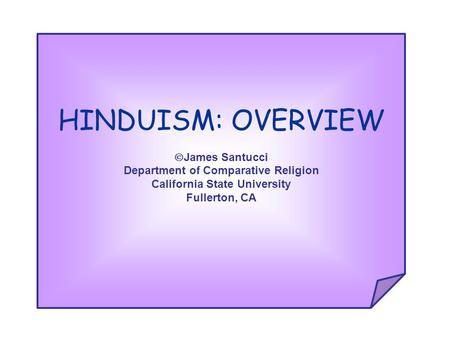 HINDUISM: OVERVIEW  James Santucci Department of Comparative Religion California State University Fullerton, CA.