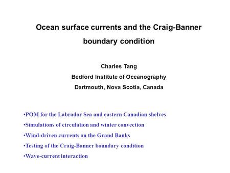 Ocean surface currents and the Craig-Banner boundary condition Charles Tang Bedford Institute of Oceanography Dartmouth, Nova Scotia, Canada POM for the.