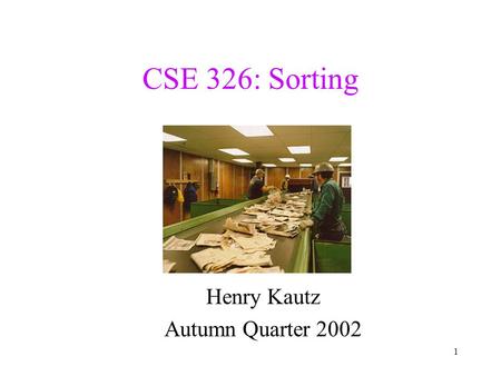 1 CSE 326: Sorting Henry Kautz Autumn Quarter 2002.