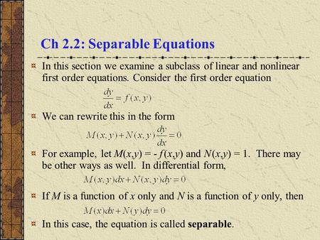 Ch 2.2: Separable Equations In this section we examine a subclass of linear and nonlinear first order equations. Consider the first order equation We can.