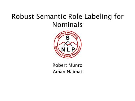 Robust Semantic Role Labeling for Nominals Robert Munro Aman Naimat.