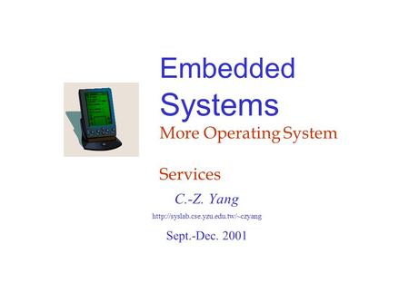 Embedded Systems More Operating System Services C.-Z. Yang  Sept.-Dec. 2001.