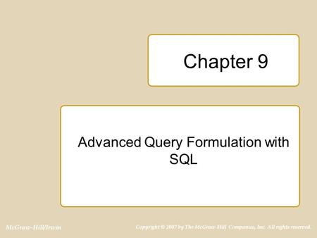 McGraw-Hill/Irwin Copyright © 2007 by The McGraw-Hill Companies, Inc. All rights reserved. Chapter 9 Advanced Query Formulation with SQL.