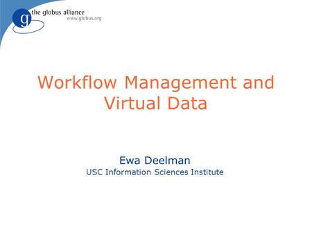 Workflow Management and Virtual Data Ewa Deelman USC Information Sciences Institute.