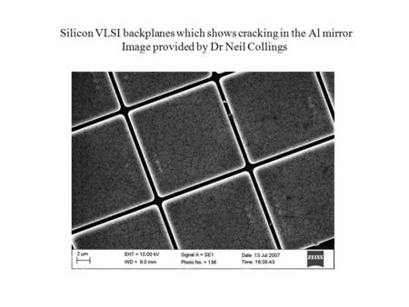 Silicon VLSI backplanes which shows cracking in the Al mirror Image provided by Dr Neil Collings.