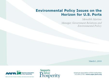 1 Environmental Policy Issues on the Horizon for U.S. Ports Meredith Martino Manager, Government Relations and Environmental Policy March 1, 2010 American.