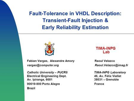 Fault-Tolerance in VHDL Description: Transient-Fault Injection & Early Reliability Estimation TIMA-INPG Lab Fabian Vargas, Alexandre Amory Raoul Velazco.