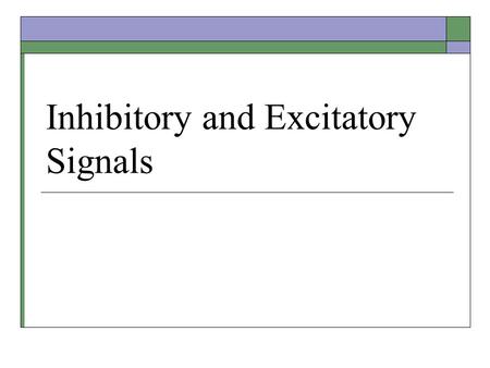 Inhibitory and Excitatory Signals