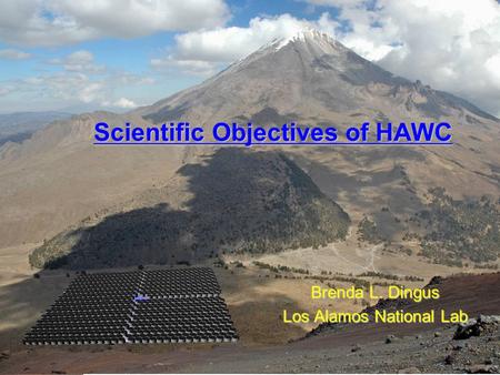 Brenda Dingus HAWC Review - December 2007 Scientific Objectives of HAWC Brenda L. Dingus Los Alamos National Lab.