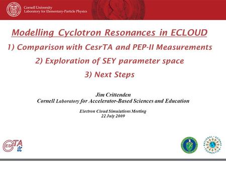 45 th ICFA Beam Dynamic Workshop June 8–12, 2009, Cornell University, Ithaca New York Modelling Cyclotron Resonances in ECLOUD 1) Comparison with CesrTA.