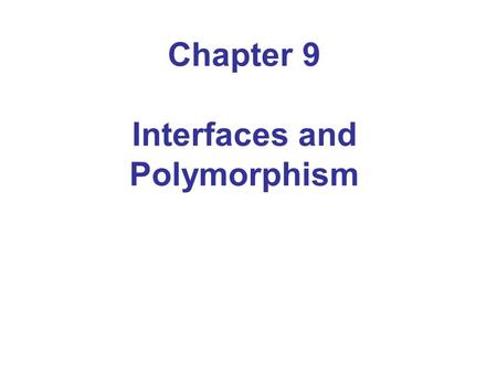 Chapter 9 Interfaces and Polymorphism. Chapter Goals To learn about interfaces To be able to convert between class and interface references To understand.