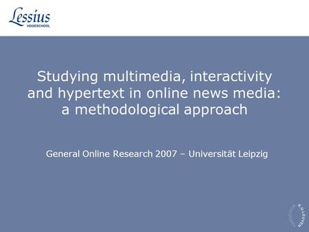 Studying multimedia, interactivity and hypertext in online news media: a methodological approach General Online Research 2007 – Universität Leipzig.