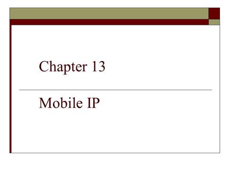 Chapter 13 Mobile IP. Outline  ADDRESSING  AGENTS  THREE PHASES  AGENT DISCOVERY  REGISTRATION  DATA TRANSFER  INEFFICIENCY IN MOBILE IP.