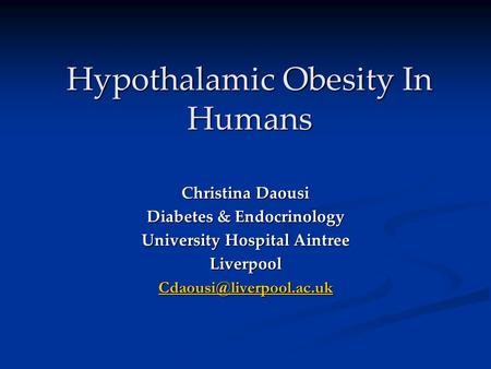Hypothalamic Obesity In Humans Christina Daousi Diabetes & Endocrinology University Hospital Aintree Liverpool