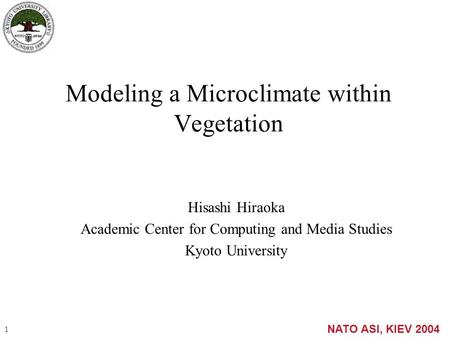 Modeling a Microclimate within Vegetation Hisashi Hiraoka Academic Center for Computing and Media Studies Kyoto University NATO ASI, KIEV 2004 1.