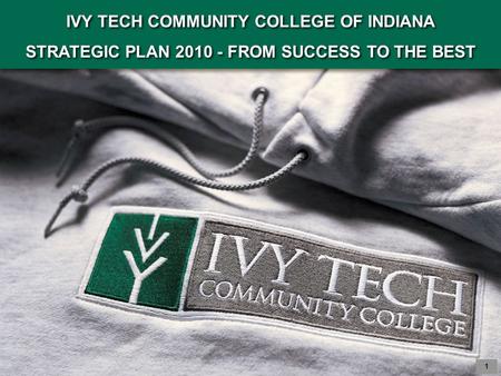 IVY TECH COMMUNITY COLLEGE OF INDIANA STRATEGIC PLAN 2010 - FROM SUCCESS TO THE BEST IVY TECH COMMUNITY COLLEGE OF INDIANA STRATEGIC PLAN 2010 - FROM SUCCESS.