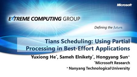 Tians Scheduling: Using Partial Processing in Best-Effort Applications Yuxiong He *, Sameh Elnikety *, Hongyang Sun + * Microsoft Research + Nanyang Technological.