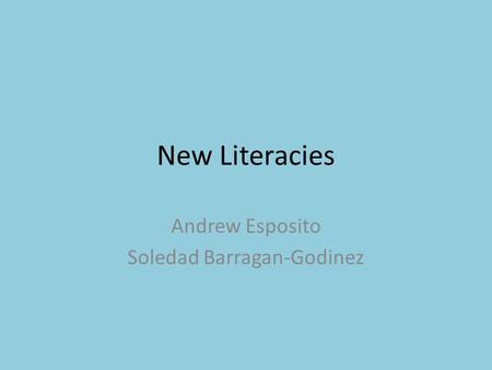 New Literacies Andrew Esposito Soledad Barragan-Godinez.