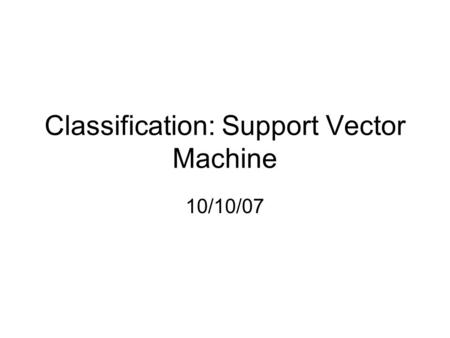 Classification: Support Vector Machine 10/10/07. What hyperplane (line) can separate the two classes of data?