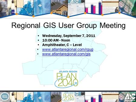 Regional GIS User Group Meeting Wednesday, September 7, 2011 10:00 AM - Noon Amphitheater, C – Level www.atlantaregional.com/rgug www.atlantaregional.com/gis.