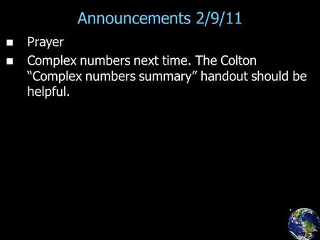 Announcements 2/9/11 Prayer Complex numbers next time. The Colton “Complex numbers summary” handout should be helpful.