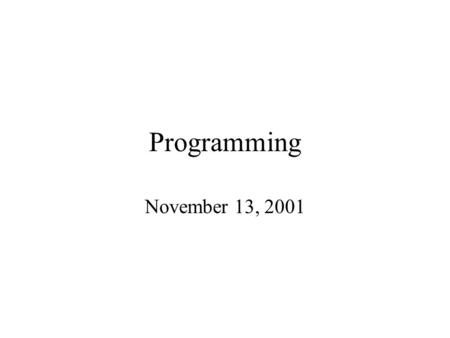 Programming November 13, 2001. Administrivia From Thu Nov 8 12:05:31 2001 Date: Thu, 8 Nov 2001 12:04:36 -0500 (EST) From: