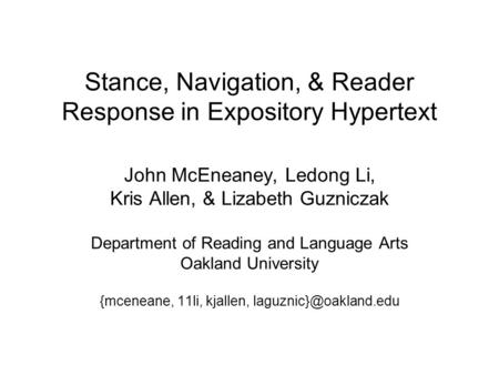 Stance, Navigation, & Reader Response in Expository Hypertext John McEneaney, Ledong Li, Kris Allen, & Lizabeth Guzniczak Department of Reading and Language.
