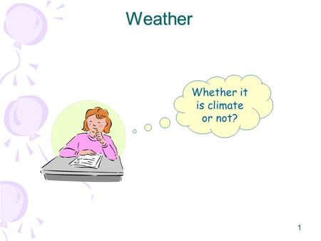 1 Weather Whether it is climate or not?. 2 Today we will look at … 1.How the water cycle works 2.Where we get our water from (how we interrupt the water.