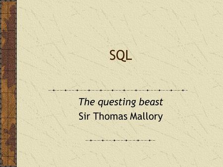 SQL The questing beast Sir Thomas Mallory. SQL A standard ANSI ISO SQL skills are in demand Developed by IBM Object-oriented extensions created.