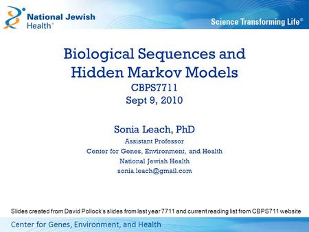 Center for Genes, Environment, and Health Biological Sequences and Hidden Markov Models CBPS7711 Sept 9, 2010 Sonia Leach, PhD Assistant Professor Center.
