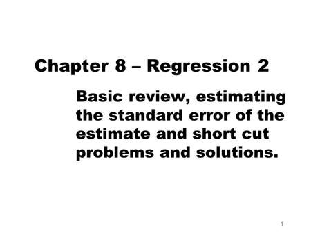 1 Chapter 8 – Regression 2 Basic review, estimating the standard error of the estimate and short cut problems and solutions.