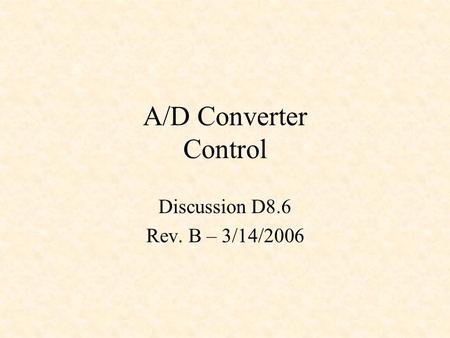 A/D Converter Control Discussion D8.6 Rev. B – 3/14/2006.