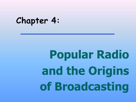 Chapter 4: Popular Radio and the Origins of Broadcasting.