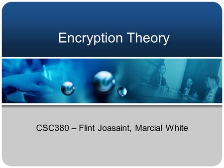 Encryption Theory CSC380 – Flint Joasaint, Marcial White.