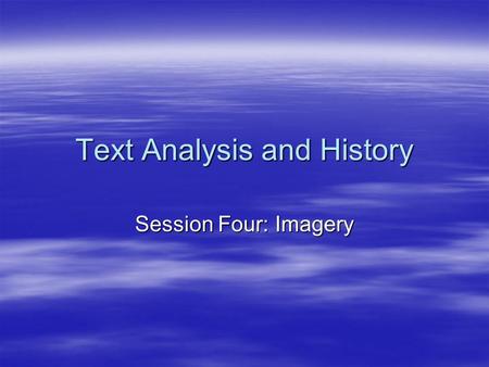 Text Analysis and History Session Four: Imagery. Agenda  The prose fiction module  An introduction to imagery, symbol and related concepts in an historical.