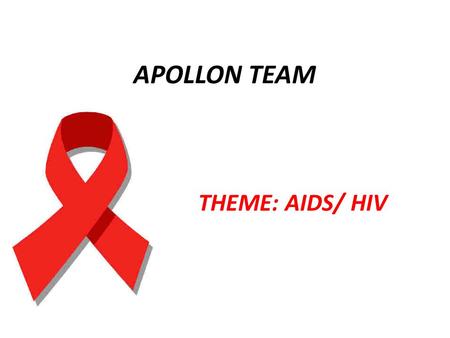 APOLLON TEAM THEME: AIDS/ HIV. HIV/ AIDS Age Group: ? Topic: HIV and AIDS- What are the differences? Duration: 40-60 minutes.